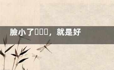 臉小了，就是好看些，你們覺得呢？